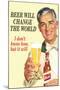 Beer Will Change The World Don't Know How But It Will Funny Poster-Ephemera-Mounted Poster