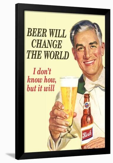 Beer Will Change The World Don't Know How But It Will Funny Poster-Ephemera-Framed Poster