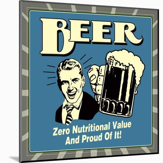 Beer! Zero Nutritional Value and Proud of It!-Retrospoofs-Mounted Poster