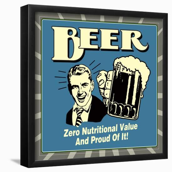 Beer! Zero Nutritional Value and Proud of It!-Retrospoofs-Framed Poster