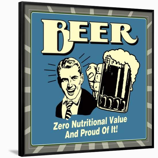 Beer! Zero Nutritional Value and Proud of It!-Retrospoofs-Framed Poster