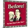 Before! You Don't Want to See "After"!-Retrospoofs-Mounted Poster