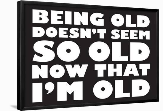 Being Old Doesn't Seem So Old Now Than I Am Funny Poster-Ephemera-Framed Poster