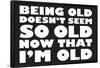 Being Old Doesn't Seem So Old Now Than I Am Funny Poster-Ephemera-Framed Poster