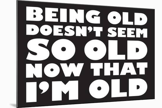 Being Old Doesn't Seem So Old Now Than I Am Funny Poster-Ephemera-Mounted Poster