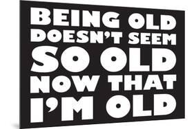 Being Old Doesn't Seem So Old Now Than I Am Funny Poster-Ephemera-Mounted Poster