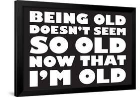 Being Old Doesn't Seem So Old Now Than I Am Funny Poster-Ephemera-Framed Poster