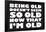 Being Old Doesn't Seem So Old Now Than I Am Funny Poster-Ephemera-Framed Poster