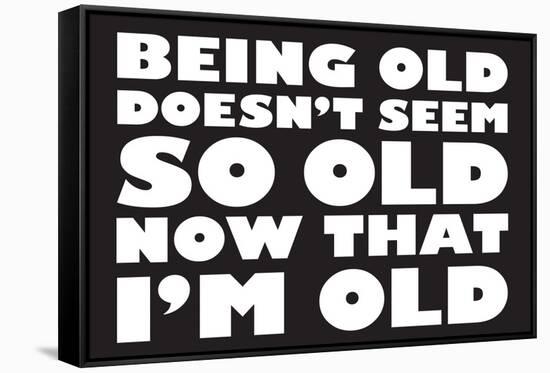 Being Old Doesn't Seem So Old Now Than I Am Funny Poster-Ephemera-Framed Stretched Canvas