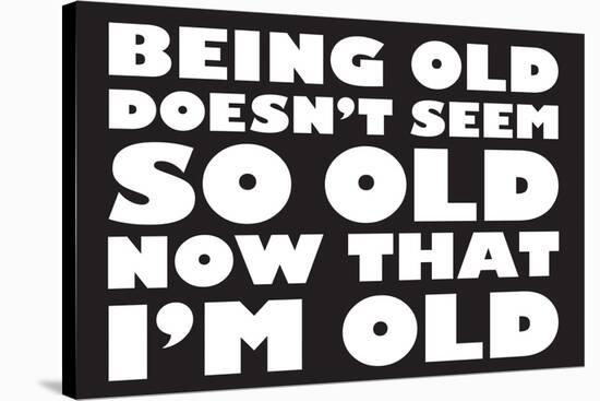 Being Old Doesn't Seem So Old Now Than I Am Funny Poster-Ephemera-Stretched Canvas