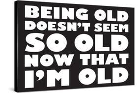 Being Old Doesn't Seem So Old Now Than I Am Funny Poster-Ephemera-Stretched Canvas