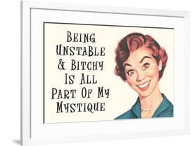 Being Unstable and Bitchy Is Part of My Mystique Funny Poster-Ephemera-Framed Poster