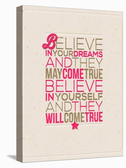 Believe in Your Dreams and They May Come True; Believe in Yourself and They Will Come True-vso-Stretched Canvas