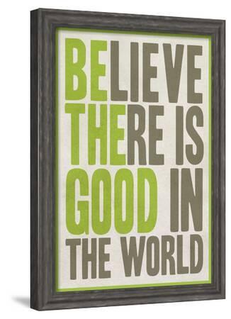 Believe There Is Good In The World--Framed Poster