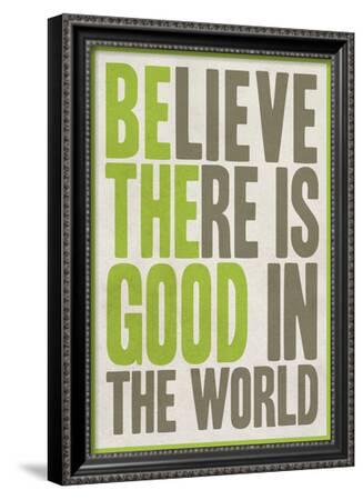 Believe There Is Good In The World--Framed Poster