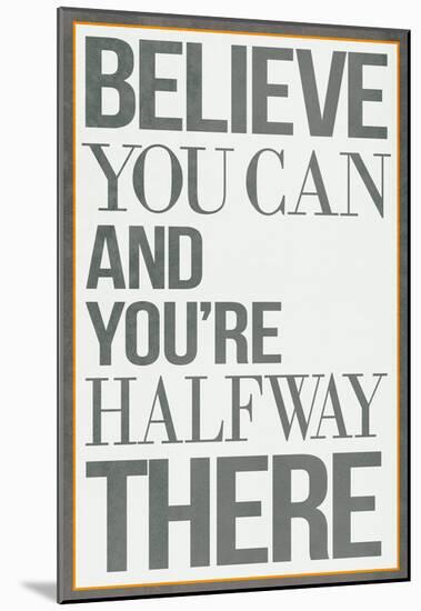 Believe You Can and You're Halfway There Poster-null-Mounted Poster