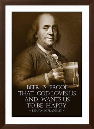 Beer Is Proof That God Loves Us Quote Benjamin Franklin Beer Is Proof God Loves Us' Photo | Allposters.com