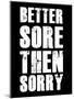 Better Sore Then Sorry-null-Mounted Art Print