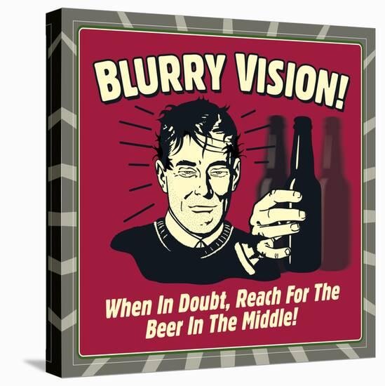 Blurry Vision! When in Doubt Reach for the Beer in the Middle!-Retrospoofs-Stretched Canvas