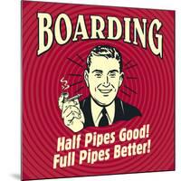 Boarding Half Pipes Good! Full Pipes Better!-Retrospoofs-Mounted Poster