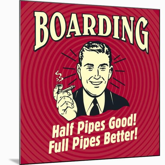 Boarding Half Pipes Good! Full Pipes Better!-Retrospoofs-Mounted Poster