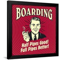 Boarding Half Pipes Good! Full Pipes Better!-Retrospoofs-Framed Poster