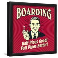 Boarding Half Pipes Good! Full Pipes Better!-Retrospoofs-Framed Poster