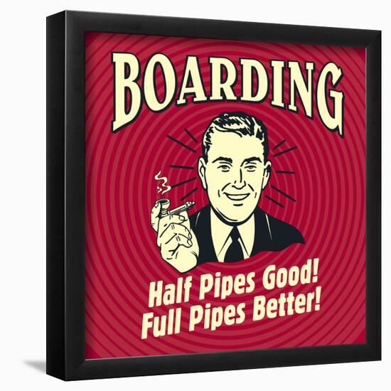 Boarding Half Pipes Good! Full Pipes Better!-Retrospoofs-Framed Poster