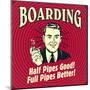 Boarding Half Pipes Good! Full Pipes Better!-Retrospoofs-Mounted Poster