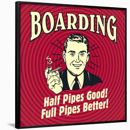 Boarding Half Pipes Good! Full Pipes Better!-Retrospoofs-Framed Poster