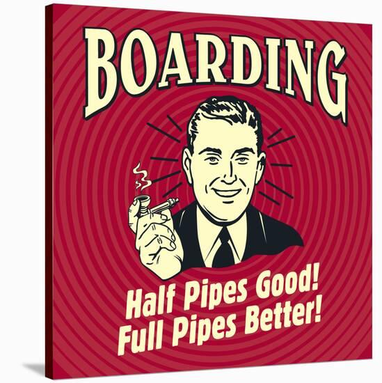 Boarding Half Pipes Good! Full Pipes Better!-Retrospoofs-Stretched Canvas