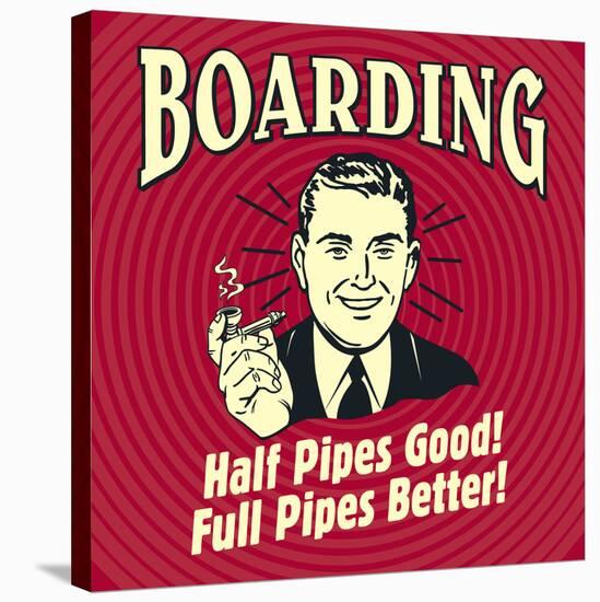Boarding Half Pipes Good! Full Pipes Better!-Retrospoofs-Stretched Canvas