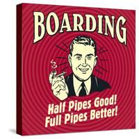 Boarding Half Pipes Good! Full Pipes Better!-Retrospoofs-Stretched Canvas