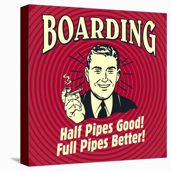 Boarding Half Pipes Good! Full Pipes Better!-Retrospoofs-Stretched Canvas