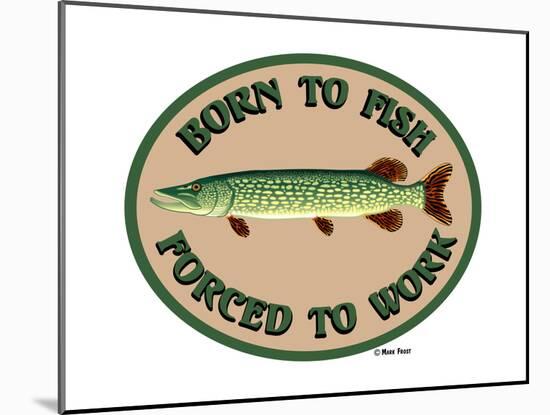 Born to Fish Forced to Work-Mark Frost-Mounted Giclee Print