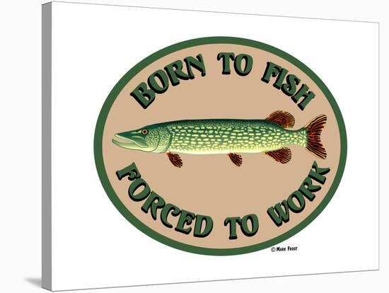Born to Fish Forced to Work-Mark Frost-Stretched Canvas