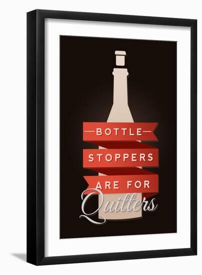 Bottle Stoppers are for Quitters - Wine Sentiment-Lantern Press-Framed Art Print