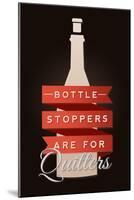 Bottle Stoppers are for Quitters - Wine Sentiment-Lantern Press-Mounted Art Print