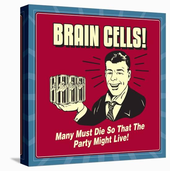 Brain Cells! Many Must Die So That the Party Might Live!-Retrospoofs-Stretched Canvas