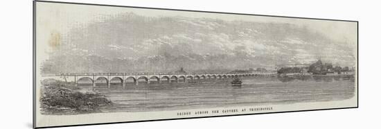 Bridge across the Cauvery, at Trichinopoly-null-Mounted Giclee Print