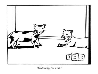 "Culturally, I'm a cat. - New Yorker Cartoon