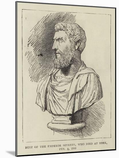 Bust of the Emperor Severus, Who Died at York, 4 February 210-null-Mounted Giclee Print