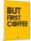 But First Coffee 3-NaxArt-Mounted Art Print