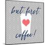 But First, Coffee!-Bella Dos Santos-Mounted Art Print