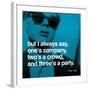 But I always say, one's company, two's a crowd, and three's a party-null-Framed Art Print