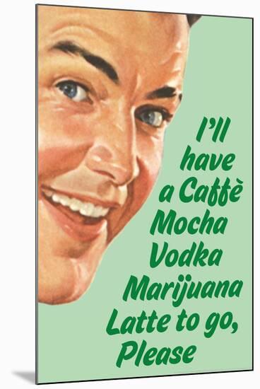 Caffe Mocha Vodka Marijuana Latte To Go Please Funny Poster-Ephemera-Mounted Poster