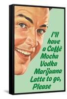 Caffe Mocha Vodka Marijuana Latte To Go Please Funny Poster-Ephemera-Framed Stretched Canvas