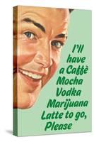 Caffe Mocha Vodka Marijuana Latte To Go Please Funny Poster-Ephemera-Stretched Canvas