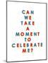 Can We Take a Moment to Celebrate Me?-null-Mounted Poster