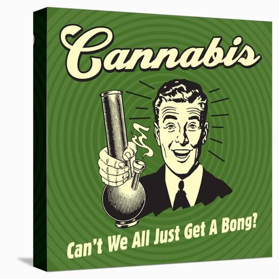 Cannabis Can't We All Just Get a Bong?-Retrospoofs-Stretched Canvas